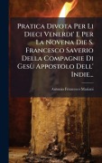 Cover-Bild zum Titel 'Pratica Divota Per Li Dieci Venerdi' E Per La Novena Die S. Francesco Saverio Della Compagnie Di GesÃ¹ Appostolo Dell' Indie...' von 'Antonio Francesco Mariani'