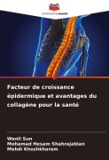 Cover-Bild zum Titel 'Facteur de croissance épidermique et avantages du collagène pour la santé' von 'Wenli Sun, Mohamad Hesam Shahrajabian, Mehdi Khoshkharam'