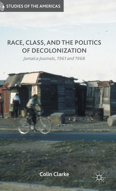 Race, Class, and the Politics of Decolonization - Colin Clarke