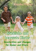 Glückliche und bewusste Kinder - Geschichten und Übungen für Kinder und Eltern - Klaudia Pfister