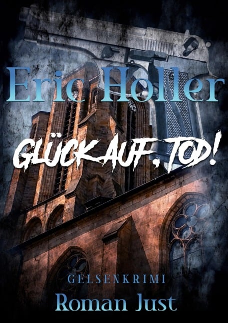 Eric Holler: Glück Auf, Tod! - Roman Just