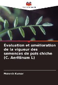 Cover-Bild zum Titel 'Évaluation et amélioration de la vigueur des semences de pois chiche (C. Aeritinum L)' von 'Mukesh Kumar'