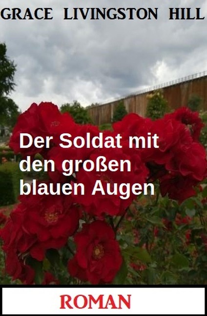 Der Soldat mit den großen blauen Augen: Roman - Grace Livingston Hill