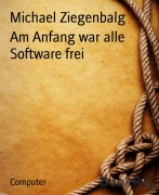Cover-Bild zum Titel 'Am Anfang war alle Software frei' von 'Michael Ziegenbalg'