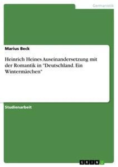 Heinrich Heines Auseinandersetzung mit der Romantik in "Deutschland. Ein Wintermärchen" - Marius Beck