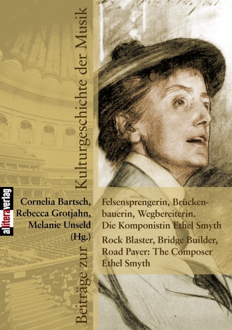 Felsensprengerin, Brückenbauerin, Wegbereiterin. Die Komponistin Ethel Smyth Rock Blaster, Bridge Builder, Road Paver: The Composer Ethel Smyth - 