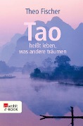 Cover-Bild zum Titel 'Tao heißt leben, was andere träumen' von 'Theo Fischer'