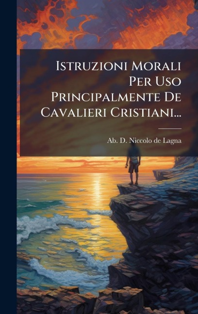 Istruzioni Morali Per Uso Principalmente De Cavalieri Cristiani... - 