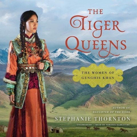 The Tiger Queens Lib/E: The Women of Genghis Khan - Stephanie Marie Thornton