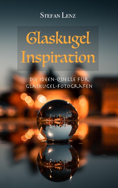 Glaskugel Inspiration (Fotografieren lernen, #4) - Stefan Lenz