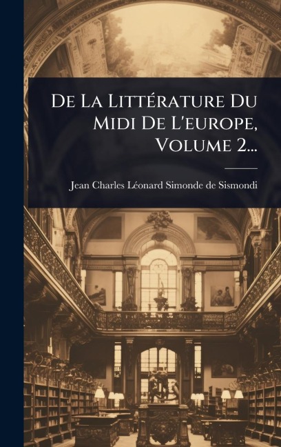 De La LittÃ(c)rature Du Midi De L'europe, Volume 2... - 