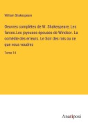 Cover-Bild zum Titel 'Oeuvres complètes de W. Shakespeare; Les farces.Les joyeuses épouses de Windsor. La comédie des erreurs. Le Soir des rois ou ce que vous voudrez' von 'William Shakespeare'