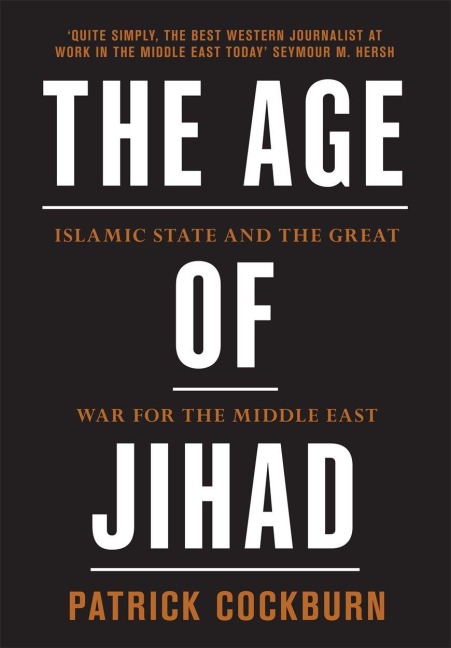 The Age of Jihad: Islamic State and the Great War for the Middle East - Patrick Cockburn