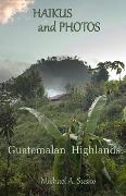 Haikus and Photos: Guatemalan Highlands - Michael A. Susko