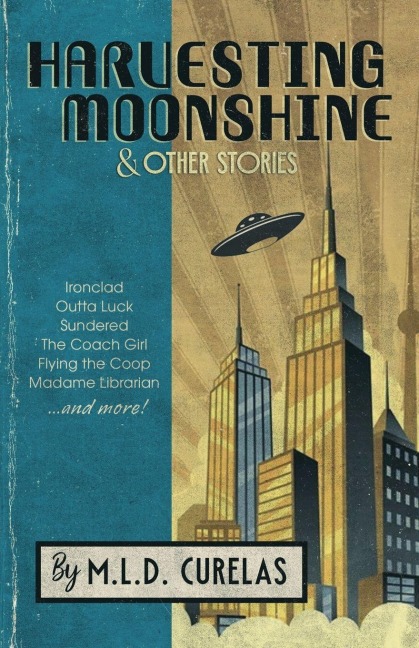 Harvesting Moonshine and Other Stories - M. L. D. Curelas