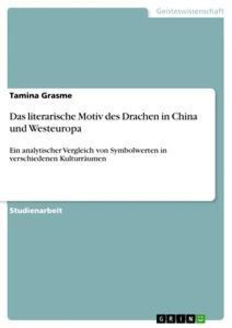 Das literarische Motiv des Drachen in China und Westeuropa - Tamina Grasme