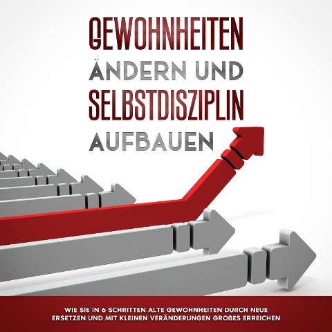 Gewohnheiten ändern und Selbstdisziplin aufbauen: Wie Sie in 6 Schritten alte Gewohnheiten durch neue ersetzen und mit kleinen Veränderungen Großes erreichen - Thomas Reuter
