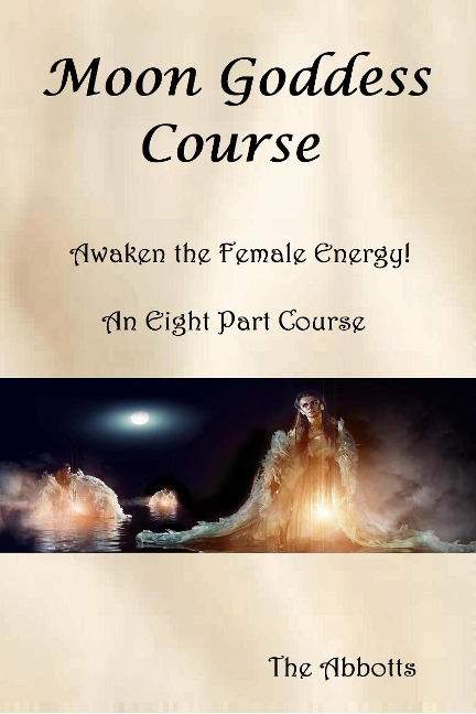 Moon Goddess Course - Awaken the Female Energy! - An Eight Part Course - The Abbotts