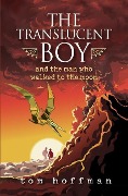 The Translucent Boy and the Man Who Walked to the Moon - Tom Hoffman