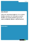 Cover-Bild zum Titel 'Politische Kommunikation in den sozialen Medien. Analyse des Gebrauchs sozialer Medien als Kommunikationsplattform durch politische Akteure und Influencer' von 'Alina Rohloff'