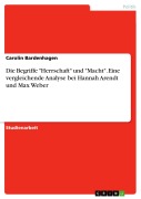 Cover-Bild zum Titel 'Die Begriffe "Herrschaft" und "Macht". Eine vergleichende Analyse bei Hannah Arendt und Max Weber' von 'Carolin Bardenhagen'