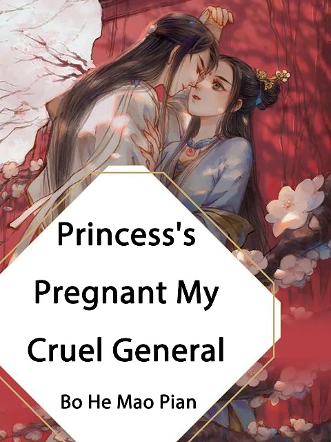 Princess's Pregnant, My Cruel General - Bo HeMaoPian