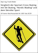 Vergleich der Sportart Cross-Skating mit Ski-Skating, "Nordic Blading" und dem Skiroller Sport - Dipl. -Ing. Frank Röder