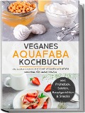 Veganes Aquafaba Kochbuch: Die leckersten Rezepte mit veganem Aquafaba Eischnee für jeden Anlass - inkl. Frühstück, Salaten, Hauptgerichten & Snacks - Milena Bachmann