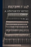 A Syntax Of Attic Greek - Thompson F. E