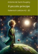 Cover-Bild zum Titel 'Il piccolo principe: Italienisch Lektüre A2 - B2' von 'Antoine de Saint-Exupéry'