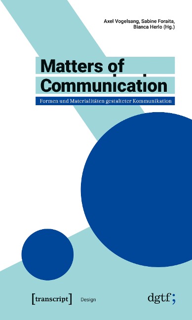 Matters of Communication - Formen und Materialitäten gestalteter Kommunikation - 