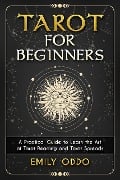 Tarot for Beginners : A Practical Guide to Learn the Art of Tarot Reading and Tarot Spreads - Emily Oddo