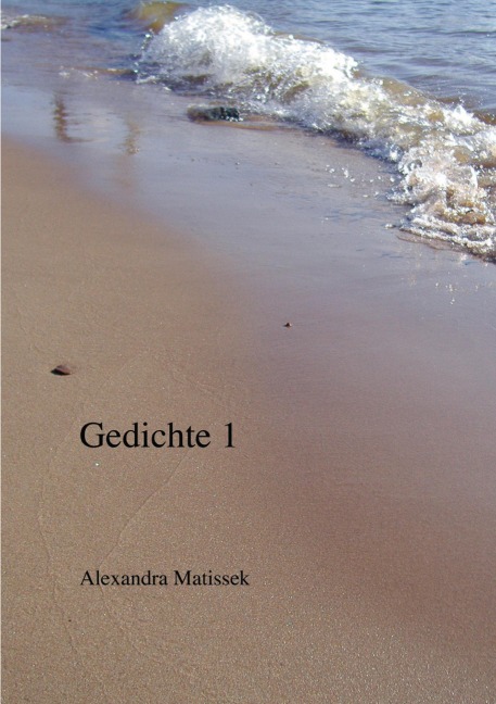 Gedichte 1 - Alexandra Matissek