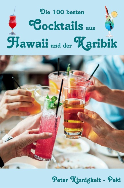 Die 100 besten Cocktails aus Hawaii und der Karibik - Peter Kinnigkeit