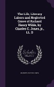 The Life, Literary Labors and Neglected Grave of Richard Henry Wilde, by Charles C. Jones, jr., LL. D - Charles Colcock Jones