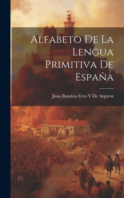 Alfabeto De La Lengua Primitiva De España - Juan Bautista Erro Y De Azpiroz