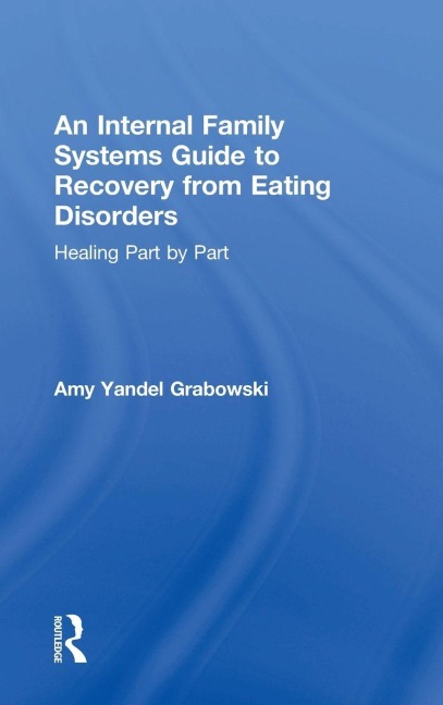 An Internal Family Systems Guide to Recovery from Eating Disorders - Amy Yandel Grabowski