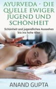 Ayurveda - Die Quelle ewiger Jugend und Schönheit - Anand Gupta