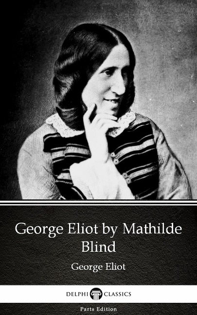 George Eliot by Mathilde Blind - Delphi Classics (Illustrated) - Mathilde Blind
