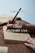 Como Escribir Una Novela - Diego Balderas