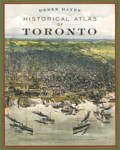 Historical Atlas of Toronto - Derek Hayes