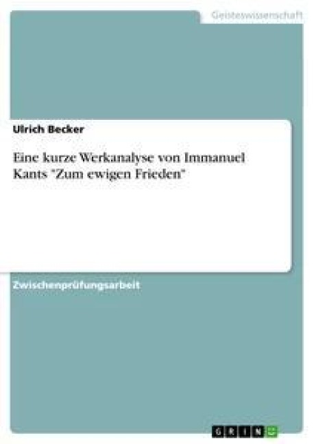 Eine kurze Werkanalyse von Immanuel Kants "Zum ewigen Frieden" - Ulrich Becker