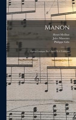 Manon: Opéra Comique En 5 Actes Et 6 Tableaux - Henri Meilhac, Philippe Gille, Jules Massenet