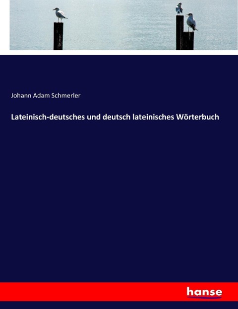 Lateinisch-deutsches und deutsch lateinisches Wörterbuch - Johann Adam Schmerler