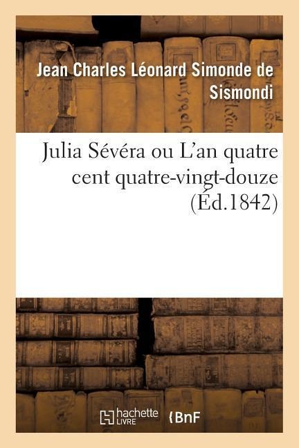Julia Sévéra Ou l'An Quatre Cent Quatre-Vingt-Douze - Jean Charles Léonard Simonde de Sismondi
