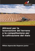 Cover-Bild zum Titel 'Attrezzi per la lavorazione del terreno e la compattazione per la coltivazione del mais' von 'Milton Aparecido Deperon Junior'
