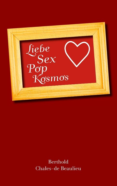 Liebe, Sex, Pop, Kosmos - Berthold Chales-De Beaulieu