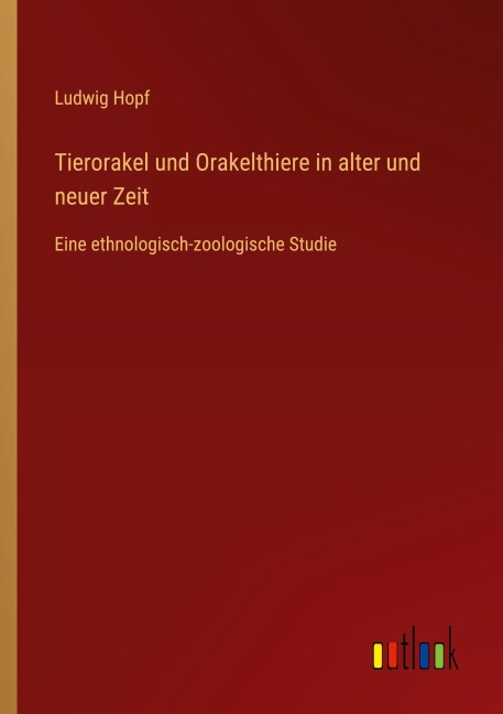 Tierorakel und Orakelthiere in alter und neuer Zeit - Ludwig Hopf