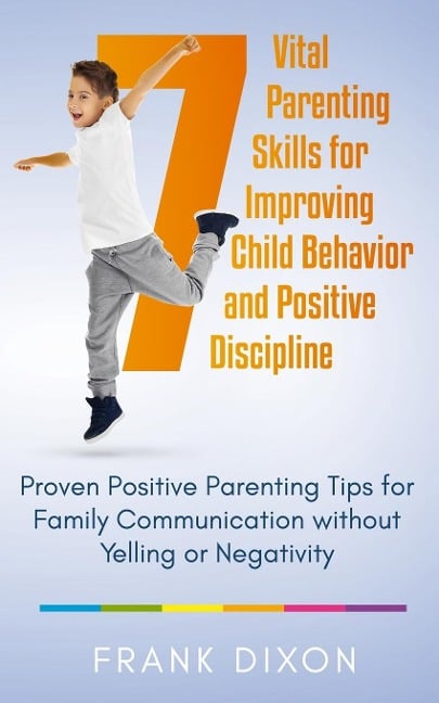 7 Vital Parenting Skills for Improving Child Behavior and Positive Discipline - Frank Dixon