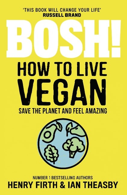 BOSH! How to Live Vegan - Henry Firth, Ian Theasby